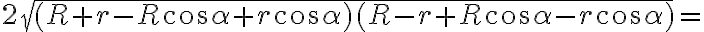2 \sqrt{(R+r-R \cos \alpha+r \cos \alpha)(R-r+R \cos \alpha-r \cos \alpha)}=