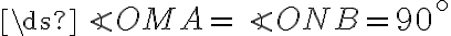 \ds{\angle{OMA}= \angle{ONB}= 90^\circ} 
