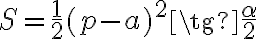 S = \frac {1}{2}(p-a)^2 \tg\frac { \alpha }{2} S = \frac {1}{2}(p-a)^2 \tg\frac { \alpha }{2}