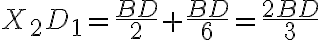 X_2D_1=\dfrac{BD}{2}+\dfrac{BD}{6}=\dfrac{2BD}{3}