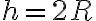 h = 2R