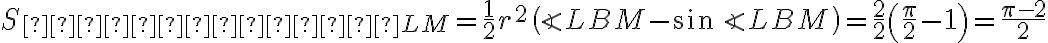 S_{сегмент LM} = \dfrac{1}{2} r^2 \left(\angle LBM - \sin \angle LBM \right) = \dfrac{2}{2} \left(\dfrac{\pi}{2} - 1\right) = \dfrac{\pi - 2}{2}