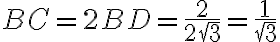 BC = 2BD = \dfrac{2}{2\sqrt{3}} = \dfrac{1}{\sqrt{3}}