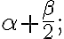 \alpha+\frac{\beta}{2}; \alpha+\frac{\beta}{2};