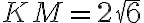 KM=2\sqrt{6}