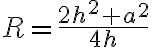 R=\frac{2h^2+a^2}{4h} R=\frac{2h^2+a^2}{4h}
