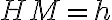HM=h