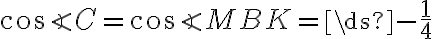 \cos{\angle{C}}=\cos{\angle{MBK}}=\ds{-\frac{1}{4}}
