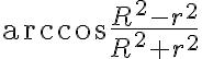 \arccos\frac{R^{2}-r^{2}}{R^{2}+r^{2}}