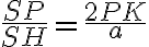 \frac{SP}{SH} = \frac{2PK}{a} \frac{SP}{SH} = \frac{2PK}{a}
