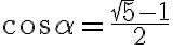 \cos \alpha = \frac{\sqrt{5} - 1}{2}