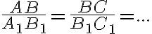 \frac{AB}{A_{1}B_{1}}=\frac{BC}{B_{1}C_{1}}=...