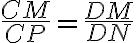 \dfrac{CM}{CP}= \dfrac{DM}{DN}