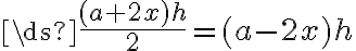 \ds{\frac{(a+2x)h}{2}=(a-2x)h}