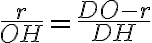 \dfrac{r}{OH} = \dfrac{DO - r}{DH}