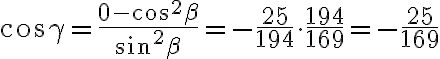 \cos\gamma = \dfrac{0 - \cos^2\beta}{\sin^2\beta} = - \dfrac{25}{194} \cdot \dfrac{194}{169} = - \dfrac{25}{169}