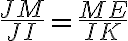  \frac{JM}{JI} = \frac{ME}{IK} 