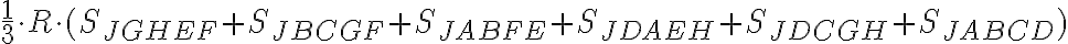 \frac{1}{3}\cdot R \cdot (S_{JGHEF}+ S_{JBCGF}+ S_{JABFE}+ S_{JDAEH} + S_{JDCGH} + S_{JABCD})