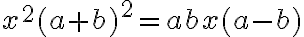 x^2(a+b)^2=abx(a-b)