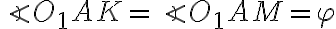 \angle{O_1AK}=\angle{O_1AM}=\varphi