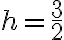 h=\frac{3}{2}