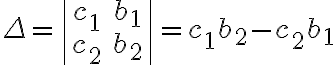 \Delta=\begin{vmatrix} {c_1} & {b_1} \\ {c_2} & {b_2} \end{vmatrix}={c_1}{b_2}-{c_2}{b_1}