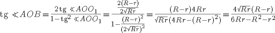 \text{tg}\angle AOB=\displaystyle\frac{2\text{tg}\angle AOO_1}{1-\text{tg}^2 \angle AOO_1}=\frac{\displaystyle\frac{2(R-r)}{2\sqrt{Rr}}}{1-\displaystyle\frac{(R-r)^2}{(2\sqrt{Rr})^2}}=\frac{(R-r) 4Rr}{\sqrt{Rr}(4Rr-(R-r)^2)}=\frac{4\sqrt{Rr}(R-r)}{6Rr-R^2-r^2}