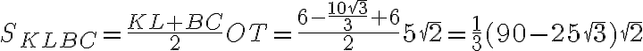 S_{KLBC}=\frac{KL+BC}{2}OT=\frac{6-\frac{10\sqrt{3}}{3}+6}{2}5\sqrt{2}=\frac{1}{3}(90-25\sqrt{3})\sqrt{2}