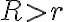 R > r