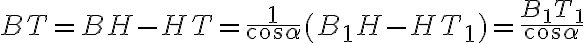 BT=BH-HT=\frac{1}{\cos{\alpha}}(B_1H-HT_1)=\frac{B_1 T_1}{\cos{\alpha}}