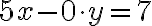 5x-{0\cdot y}=7
