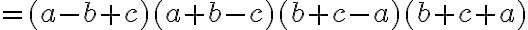 =(a-b+c)(a+b-c)(b+c-a)(b+c+a)