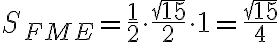 S_{FME}=\frac{1}{2}\cdot\frac{\sqrt{15}}{2}\cdot 1=\frac{\sqrt{15}}{4}