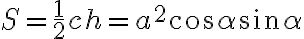 S=\frac{1}{2}ch=a^2\cos{\alpha }\sin{\alpha}