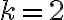 k=2