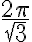 \frac{2\pi}{\sqrt{3}}