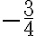 -\frac{3}{4} -\frac{3}{4}