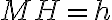 MH=h