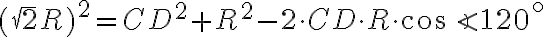 (\sqrt 2 R)^2 = CD^2 + R^2 - 2 \cdot CD \cdot R \cdot \cos \angle 120^{\circ} (\sqrt 2 R)^2 = CD^2 + R^2 - 2 \cdot CD \cdot R \cdot \cos \angle 120^{\circ}