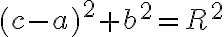 (c-a)^2+b^2=R^2