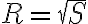 R=\sqrt S
