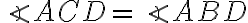  \angle ACD = \angle ABD 