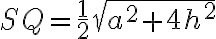 SQ=\frac{1}{2}\sqrt{a^2+4h^2} SQ=\frac{1}{2}\sqrt{a^2+4h^2}