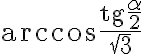 \textrm{arccos} \dfrac{\textrm{tg} \dfrac{\alpha}{2}}{\sqrt{3}}