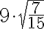 9 \cdot \sqrt{\frac{7}{15}} 9 \cdot \sqrt{\frac{7}{15}}