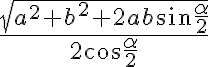 \displaystyle \frac{\sqrt{a^{2}+ b^{2}+ 2ab \sin \frac{\alpha}{2}}}{2\cos \frac{\alpha}{2}} \displaystyle \frac{\sqrt{a^{2}+ b^{2}+ 2ab \sin \frac{\alpha}{2}}}{2\cos \frac{\alpha}{2}}
