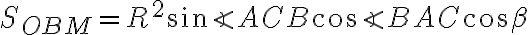 S_{OBM} = R^2 \sin{\angle{ACB}} \cos{\angle{BAC}} \cos{\beta}