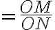 =\frac{OM}{ON}