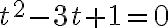  t^2-3t+1=0 