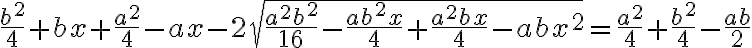 \frac{b^2}{4}+bx+\frac{a^2}{4}-ax-2\sqrt{\frac{a^2 b^2}{16}-\frac{ab^2 x}{4}+\frac{a^2 bx}{4}-abx^2}=\frac{a^2}{4}+\frac{b^2}{4}-\frac{ab}{2}